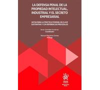 La defensa penal de la propiedad intelectual, industrial y el secreto empresarial (Monografías)