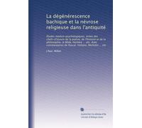 La dégénérescence bachique et la névrose religieuse dans l'antiquité: Études medico-psychologiques, tirées des chefs-d'ocuvre de la poésie, de ... de Pascal, Voltaire, Michelet ... etc