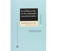 La deliberación en los Tribunales Constitucionales: Un estudio empírico de las prácticas deliberativas del Tribunal Constitucional de España y del ... Federal de Brasil (Estudios Constitucionales)