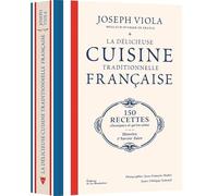 La Délicieuse Cuisine traditionnelle française: 150 recettes classiques et qu'on aime, histoire et savoir-faire