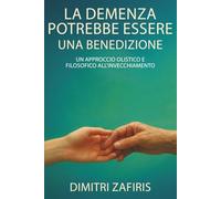 La demenza potrebbe essere una benedizione: Un approccio olistico e filosofico all’invecchiamento