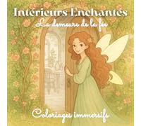 La demeure de la fée - Intérieurs Enchantés: Coloriage Fantasy Immersif / Féérique / Anti-stress : Pour tous âges (enfants, adolescents et adultes) - ... objets à colorier - Détente et Relaxation