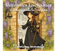 La Demeure de la Sorcière - Intérieurs Enchantés: Coloriage immersif - Maison de la sorcière, univers fantasy cosy - Relaxation & créativité - Adultes et adolescents