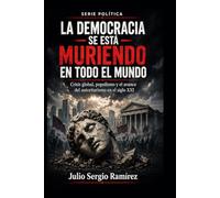 La democracia se está muriendo en todo el mundo: Crisis global, populismo y el avance del autoritarismo en el siglo XXI (Política y Poder)