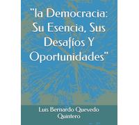 "la Democracia: Su Esencia, Sus Desafíos Y Oportunidades"