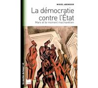 La démocratie contre l'Etat: Marx et le moment machiavélien. Suivi de "Démocratie sauvage" et "principe d'anarchie"