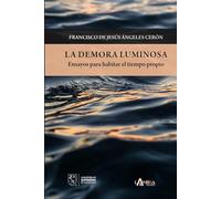 La demora luminosa: Ensayos para habitar el tiempo propio