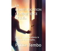 LA DÉMYSTIFICATION DE L'EXISTENCE DE DIEU: La vérité qui unit la science, la religion et la philosophie.