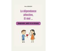 La dépendance affective et moi: Comprendre, guérir et se retrouver