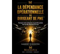 La Dépendance Opérationnelle du Dirigeant de PME™: Pourquoi votre entreprise ne grandira jamais tant qu'elle dépendra de vous: 1 (Trilogie MenNeFer)