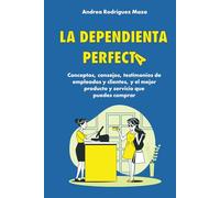 La dependienta perfecta: Conceptos, consejos, testimonios de empleados y clientes, y el mejor producto y servicio que puedes comprar