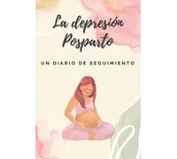 La Depresión Postparto: ¿Cómo mejorar? Un diario de seguimiento para acompañarte en este momento difícil de tu vida.