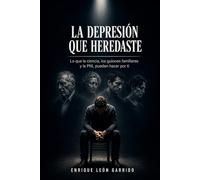 La depresión que heredaste: Lo que la ciencia, los guiones familiares y la PNL pueden hacer por ti