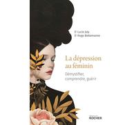 La dépression au féminin: Démystifier, comprendre, guérir