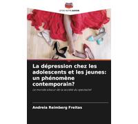 La dépression chez les adolescents et les jeunes: un phénomène contemporain?: Le monde obscur de la société du spectacle!