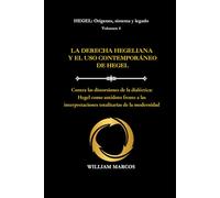 LA DERECHA HEGELIANA Y EL USO CONTEMPORÁNEO DE HEGEL: Contra las distorsiones de la dialéctica: Hegel como antídoto frente a las interpretaciones ... 4 (HEGEL: Orígenes, sistema y legado)