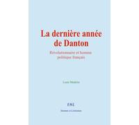 La dernière année de Danton: Révolutionnaire et homme politique français