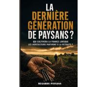La dernière génération de paysans ?: Qui cultivera la France lorsque les agriculteurs partiront à la retraite ?