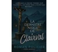 LA DERNIÈRE NEIGE DE CLAIRVAL: Un polar hypnotique. Une ville qui se tait. Une vérité qui déchire. (ROMANS DE NOËL - NOUVELLE ÉDITION 2026/2027)