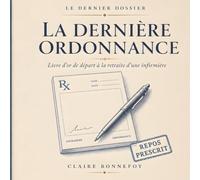 La Dernière Ordonnance: Livre d'Or Départ à la Retraite pour une Infirmière : 50 Idées Prescrites, Transmissions des Collègues et Certificat de Sortie ... Original Pot de Départ (Le Dernier Dossier)