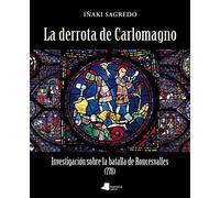 La derrota de Carlomagno: Investigación sobre la batalla de Roncesvalles (778): 21 (Ganbara)