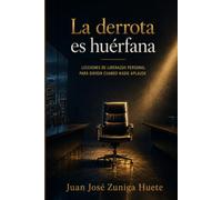La derrota es huérfana: Lecciones de liderazgo personal para dirigir cuando nadie aplaude