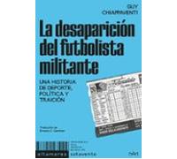 La desaparición del futbolista militante: Una historia de deporte, política y traición: 14 (Sotavento)