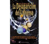 La desaparición del universo. Un relato sobre las ilusiones, las vidas pasadas, la religión, el sexo, la política y los milagros del perdón
