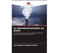 La désindustrialisation au Brésil: Une analyse à partir des discours des députés fédéraux du Parti des travailleurs (1990-2010)