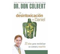 La desintoxicación de Daniel: 21 días para revitalizar su cuerpo y espíritu / Th e Daniel Detox: 21 Days to Revitalize Your Body and Spirit: 21 días para revitalizar su cuerpo y espíritu