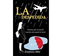 La despedida: Poemas que te escribí cuando solo quedó el amor