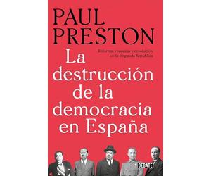 La destrucción de la democracia en España: Reforma, reacción y revolución en la Segunda República (Historia)