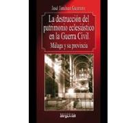 La Destrucción Del Patrimonio Eclesiástico En La Guerra Civil. Málaga Y Su Provincia