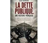 La dette publique. Une histoire française: Enquête au coeur du gouffre financier de l'Etat français, de la faillite historique aux enjeux futurs de notre dette publique
