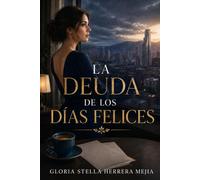 LA DEUDA DE LOS DÍAS FELICES: UNA NOVELA
