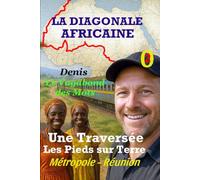La diagonale Africaine: Une Traversée Continentale les Pieds sur Terre (Émotions Vagabondes, un demi-siècle d'aventures et de passion)