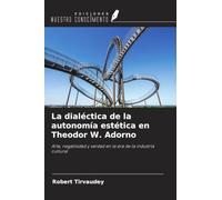 La dialéctica de la autonomía estética en Theodor W. Adorno: Arte, negatividad y verdad en la era de la industria cultural