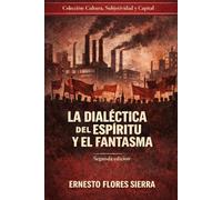 La Dialéctica del Espíritu y el Fantasma: Alienación y Revolución en épocas del capitalismo agonizante (CULTURA, SUBJETIVIDAD Y CAPITAL)