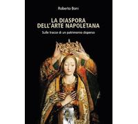 La diaspora dell'arte napoletana. Sulle tracce di un patrimonio disperso (Storia)