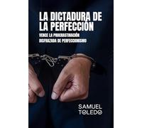 La Dictadura de la Perfeccion: Vence la Procrastinación Disfrazada de Perfeccionismo