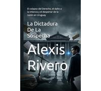 La Dictadura De La Sospecha: El colapso del Derecho, el daño a la infancia y el despertar de la razón en Uruguay