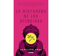 La dictadura de los ofendidos: Cómo el victimismo se convirtió en un negocio rentable y por qué pedir perdón por ser quien eres es el suicidio de Occidente