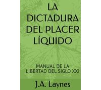 LA DICTADURA DEL PLACER LÍQUIDO: MANUAL DE LA LIBERTAD DEL SIGLO XXI