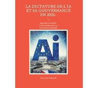 La dictature de l'IA et sa gouvernance en 2026.: Reprendre le contrôle : Guide pratique pour une souveraineté numérique.