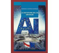LA DICTATURE DE L'IA ET SA GOUVERNANCE - Reprendre le contrôle.: Guide pratique pour une souveraineté numérique européenne 3ème Édition.