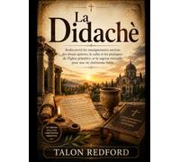 La Didachè: Redécouvrir les enseignements anciens des douze apôtres, le culte et les pratiques de l'Église primitive, et la sagesse éternelle pour une vie chrétienne fidèle