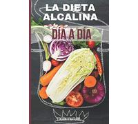 La Dieta Alcalina Día a Día: Reajustar y reequilibrar su salud siguiendo sus resultados día a día. Curar las enfermedades para encontrar la paz en tu vida