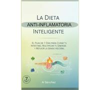 La Dieta Anti-Inflamatoria Inteligente: El Plan de 7 Días para Curar tu Intestino, Multiplicar tu Energía y Reducir la Grasa Visceral