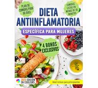 La dieta antiinflamatoria específica para mujeres: Recetas fáciles y deliciosas para reducir la inflamación, reforzar tus defensas y sentirte con energía todo el día, sin renuncias