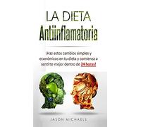 La Dieta Antiinflamatoria: ¡Haz estos cambios simples y económicos en tu dieta y comienza a sentirte mejor dentro de 24 horas!